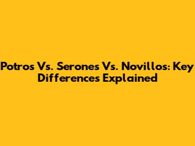 Potros Vs. Serones Vs. Novillos: Key Differences Explained