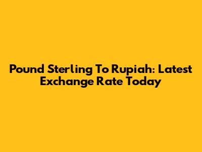 Pound Sterling To Rupiah: Latest Exchange Rate Today
