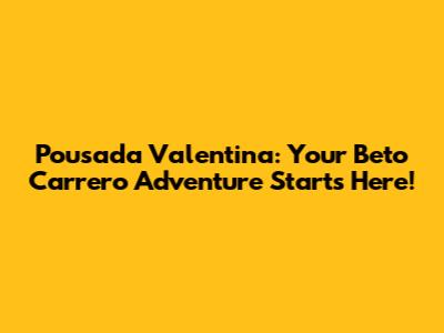 Pousada Valentina: Your Beto Carrero Adventure Starts Here!