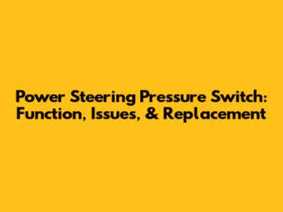 Power Steering Pressure Switch: Function, Issues, & Replacement