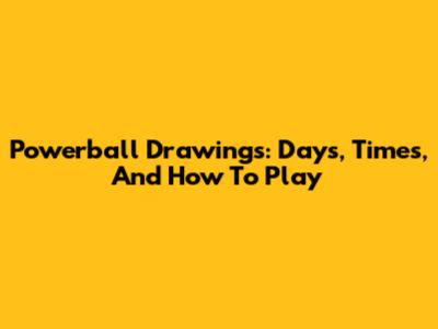 Powerball Drawings: Days, Times, And How To Play