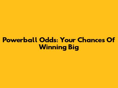 Powerball Odds: Your Chances Of Winning Big