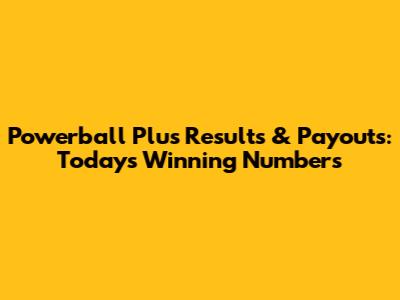 Powerball Plus Results & Payouts: Today's Winning Numbers