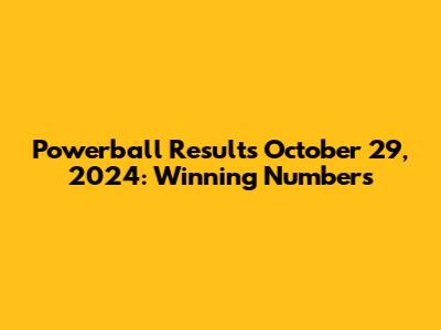 Powerball Results October 29, 2024: Winning Numbers