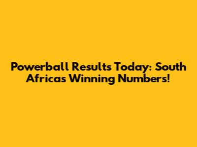 Powerball Results Today: South Africa's Winning Numbers!