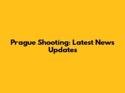 Prague Shooting: Latest News Updates