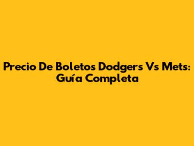 Precio De Boletos Dodgers Vs Mets: Guía Completa