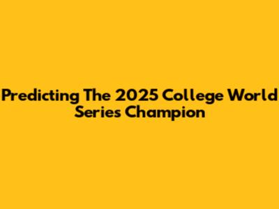 Predicting The 2025 College World Series Champion