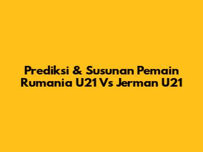Prediksi & Susunan Pemain Rumania U21 Vs Jerman U21