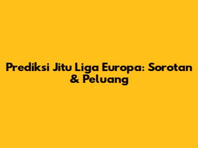 Prediksi Jitu Liga Europa: Sorotan & Peluang