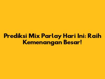 Prediksi Mix Parlay Hari Ini: Raih Kemenangan Besar!