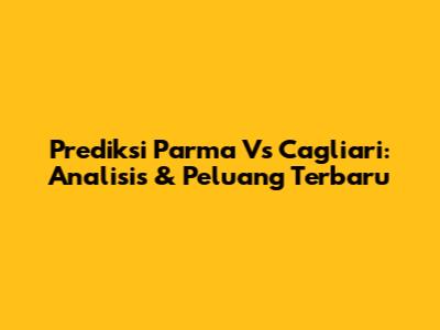Prediksi Parma Vs Cagliari: Analisis & Peluang Terbaru