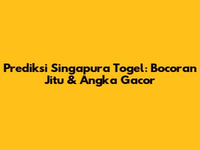 Prediksi Singapura Togel: Bocoran Jitu & Angka Gacor