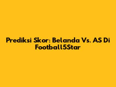 Prediksi Skor: Belanda Vs. AS Di Football5Star