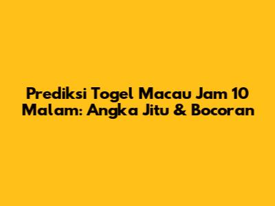 Prediksi Togel Macau Jam 10 Malam: Angka Jitu & Bocoran