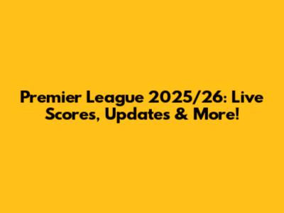 Premier League 2025/26: Live Scores, Updates & More!