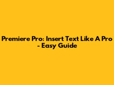 Premiere Pro: Insert Text Like A Pro - Easy Guide
