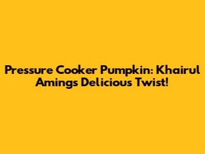 Pressure Cooker Pumpkin: Khairul Aming's Delicious Twist!