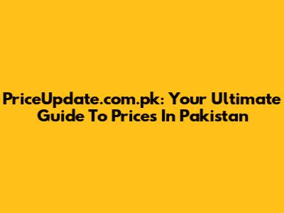 PriceUpdate.com.pk: Your Ultimate Guide To Prices In Pakistan