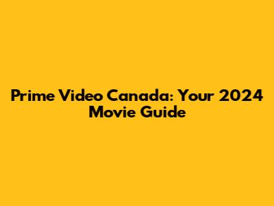 Prime Video Canada: Your 2024 Movie Guide