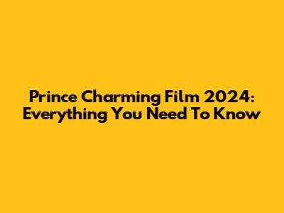 Prince Charming Film 2024: Everything You Need To Know