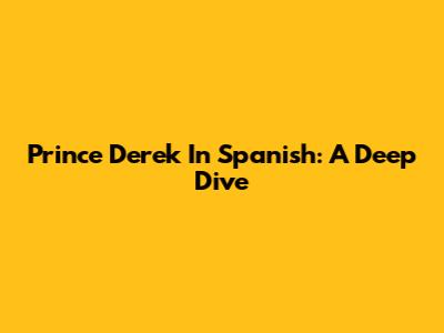 Prince Derek In Spanish: A Deep Dive
