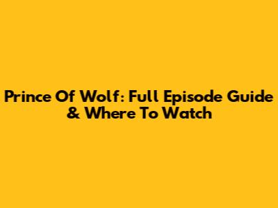 Prince Of Wolf: Full Episode Guide & Where To Watch