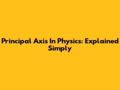 Principal Axis In Physics: Explained Simply