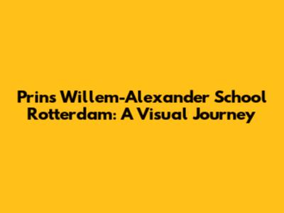 Prins Willem-Alexander School Rotterdam: A Visual Journey