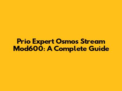 Prio Expert Osmos Stream Mod600: A Complete Guide