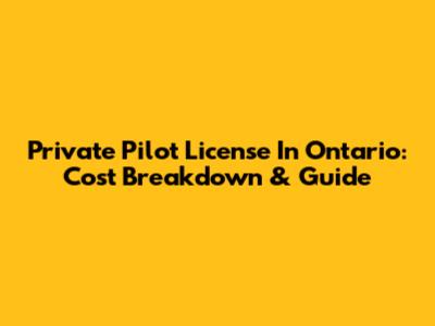 Private Pilot License In Ontario: Cost Breakdown & Guide