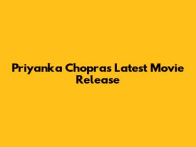 Priyanka Chopra's Latest Movie Release