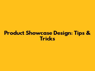 Product Showcase Design: Tips & Tricks