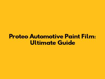 Proteo Automotive Paint Film: Ultimate Guide