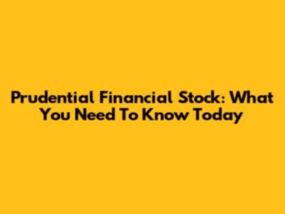 Prudential Financial Stock: What You Need To Know Today