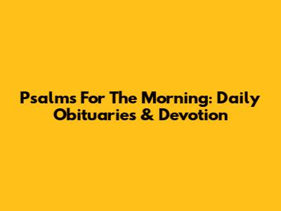 Psalms For The Morning: Daily Obituaries & Devotion