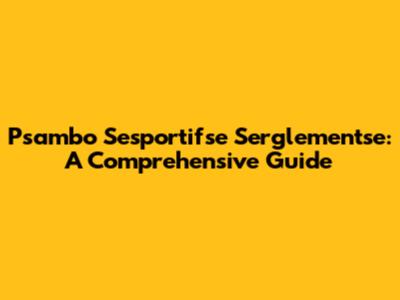 Psambo Sesportifse Serglementse: A Comprehensive Guide