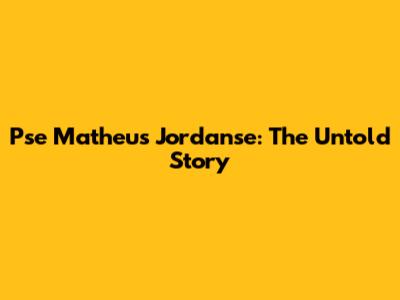 Pse Matheus Jordanse: The Untold Story