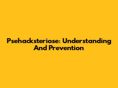 Psehacksteriose: Understanding And Prevention