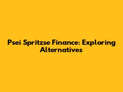Psei Spritzse Finance: Exploring Alternatives