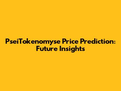 PseiTokenomyse Price Prediction: Future Insights