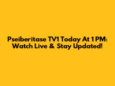 Pseiberitase TV1 Today At 1 PM: Watch Live & Stay Updated!