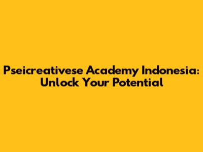 Pseicreativese Academy Indonesia: Unlock Your Potential