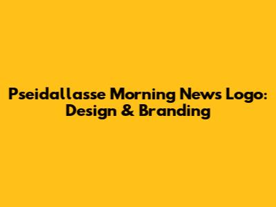 Pseidallasse Morning News Logo: Design & Branding