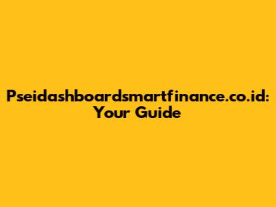 Pseidashboardsmartfinance.co.id: Your Guide