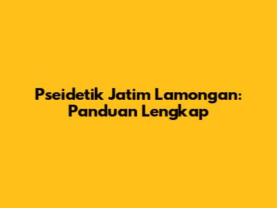 Pseidetik Jatim Lamongan: Panduan Lengkap