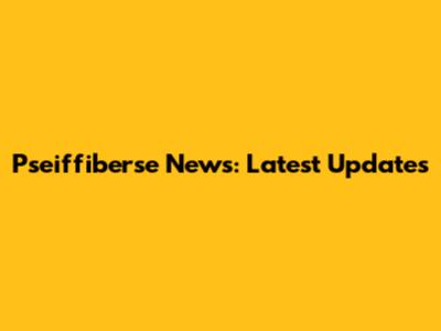 Pseiffiberse News: Latest Updates