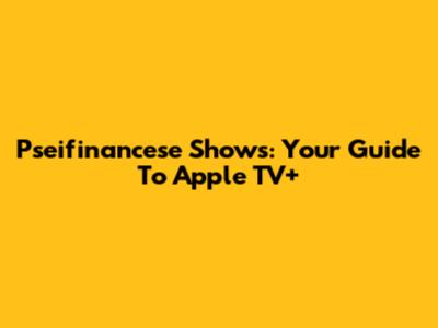Pseifinancese Shows: Your Guide To Apple TV+
