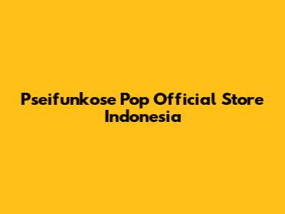 Pseifunkose Pop Official Store Indonesia