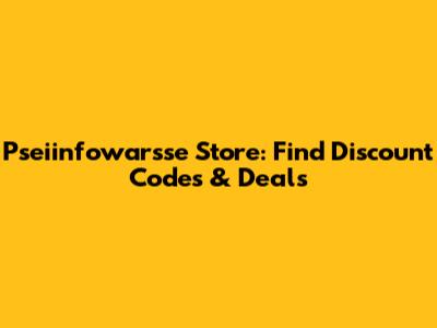 Pseiinfowarsse Store: Find Discount Codes & Deals